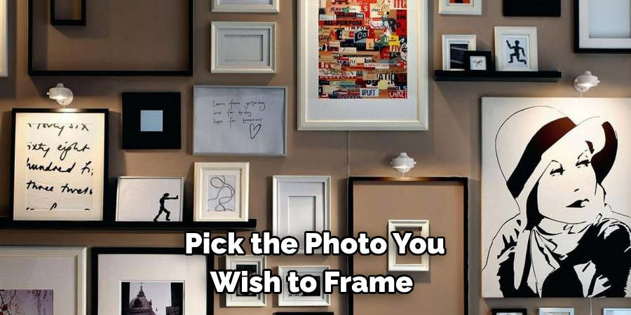 Pick the Photo You Wish to Frame