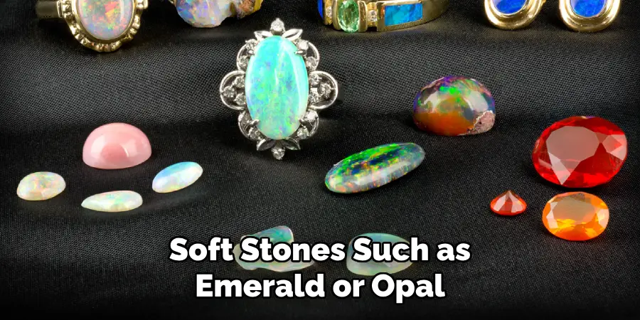 Soft Stones Such as Emerald or Opal