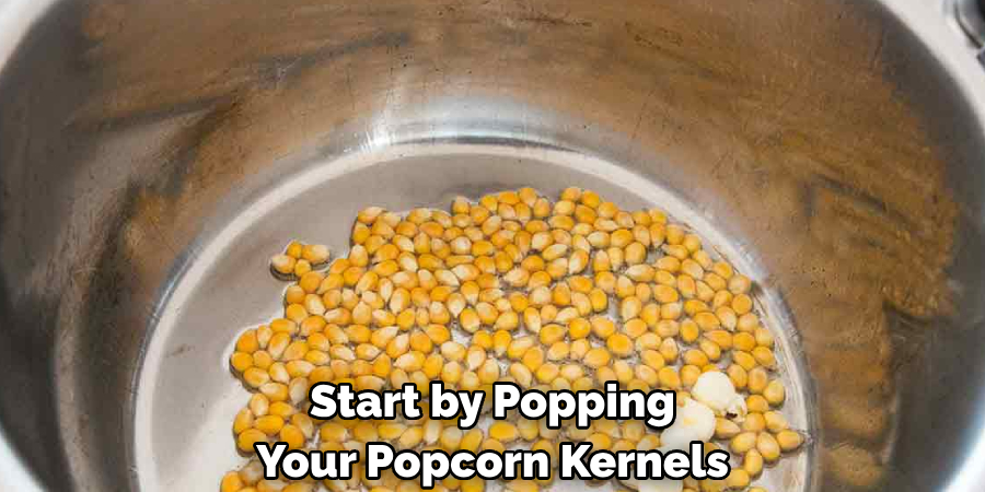 Start by Popping Your Popcorn Kernels