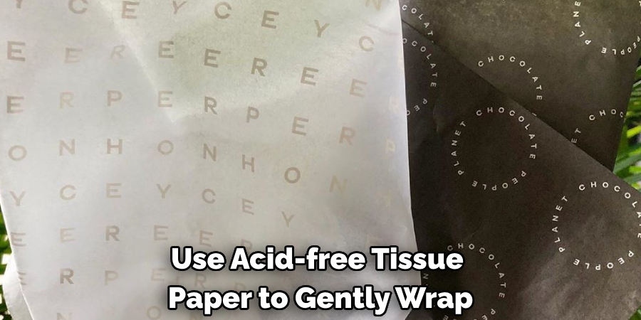 Use Acid-free Tissue Paper to Gently Wrap