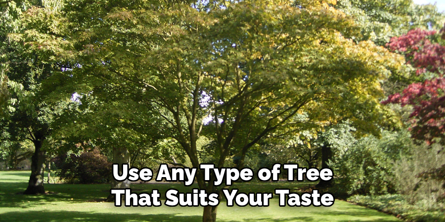 Use Any Type of Tree That Suits Your Taste