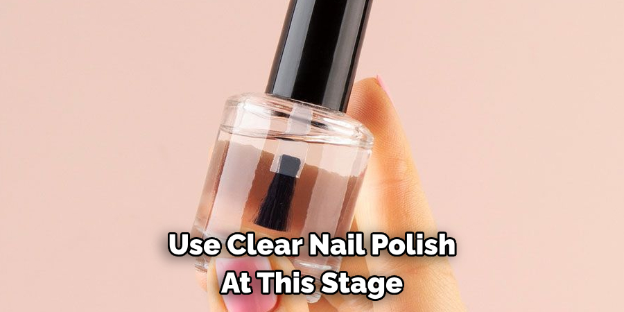 Use Clear Nail Polish At This Stage