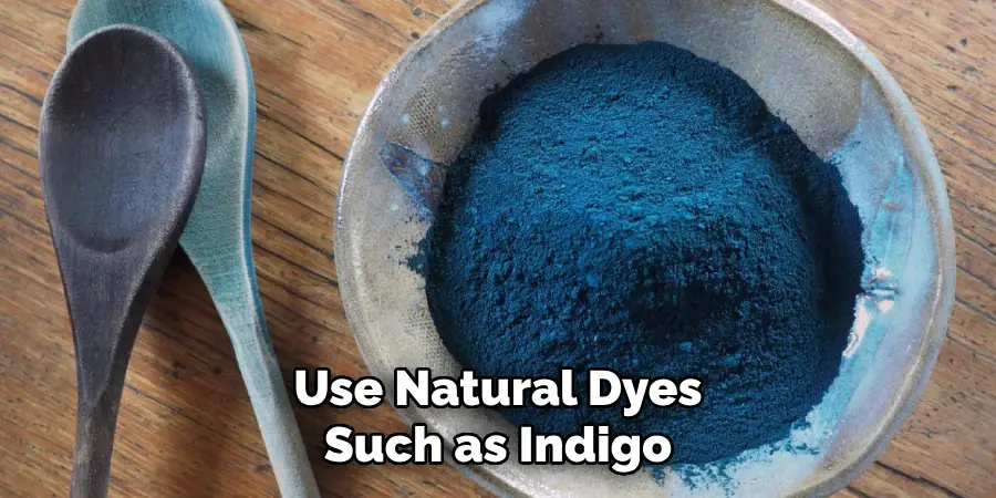 Use Natural Dyes Such as Indigo