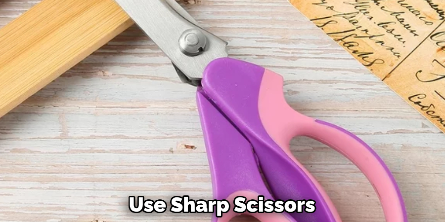 Use Sharp Scissors