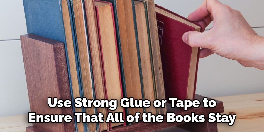 Use Strong Glue or Tape to Ensure That All of the Books Stay