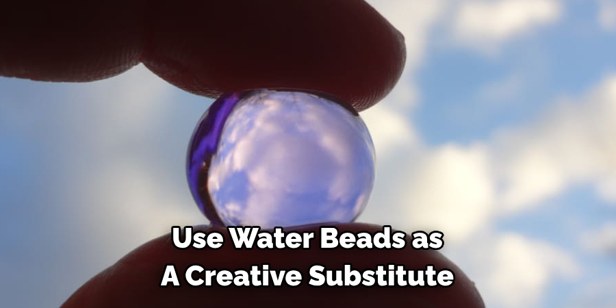 Use Water Beads as A Creative Substitute