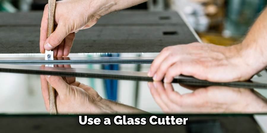 Use a Glass Cutter