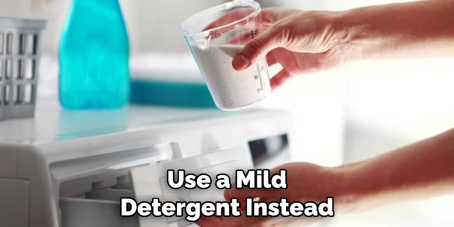 Use a Mild Detergent Instead