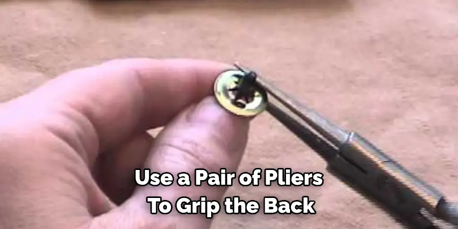 Use a Pair of Pliers 
To Grip the Back
