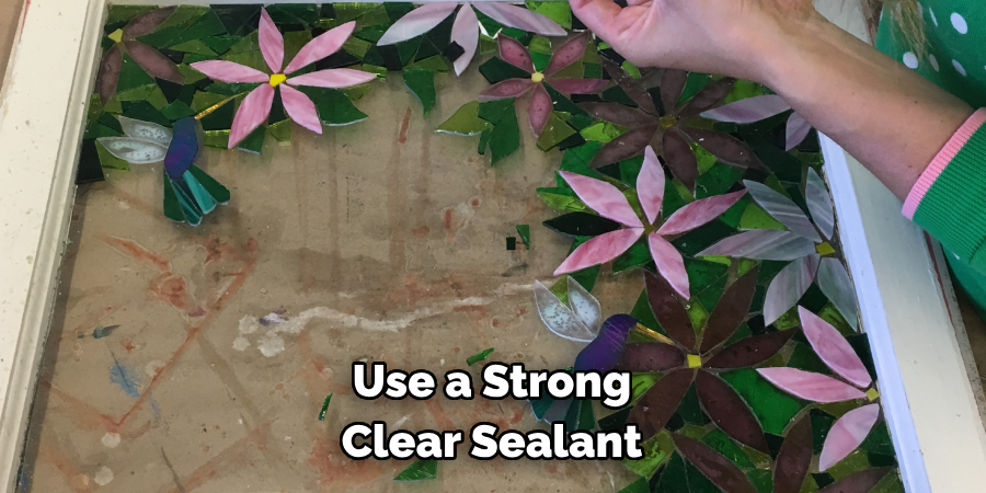 Use a Strong Clear Sealant