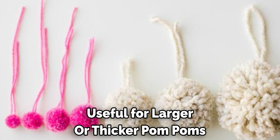 Useful for Larger Or Thicker Pom Poms