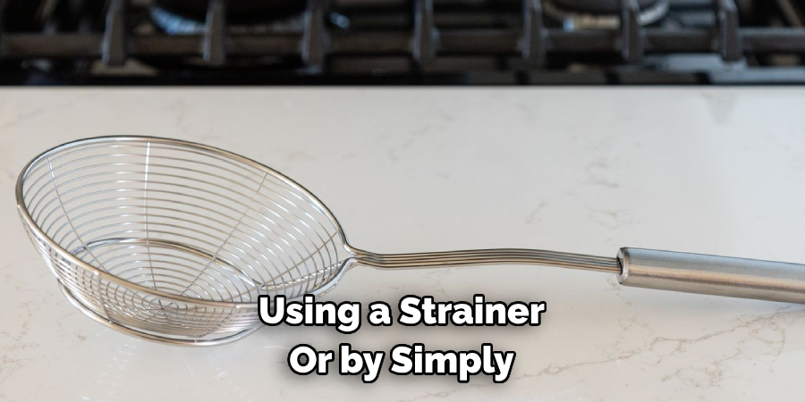 Using a Strainer Or by Simply