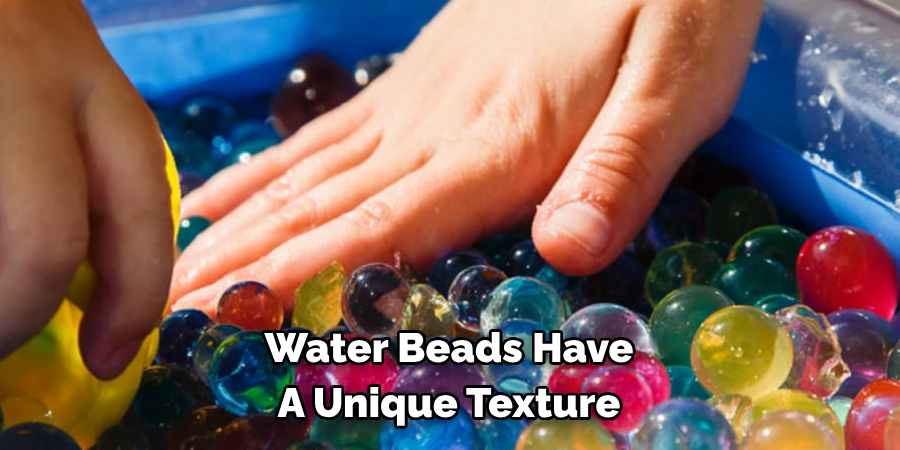 Water Beads Have A Unique Texture