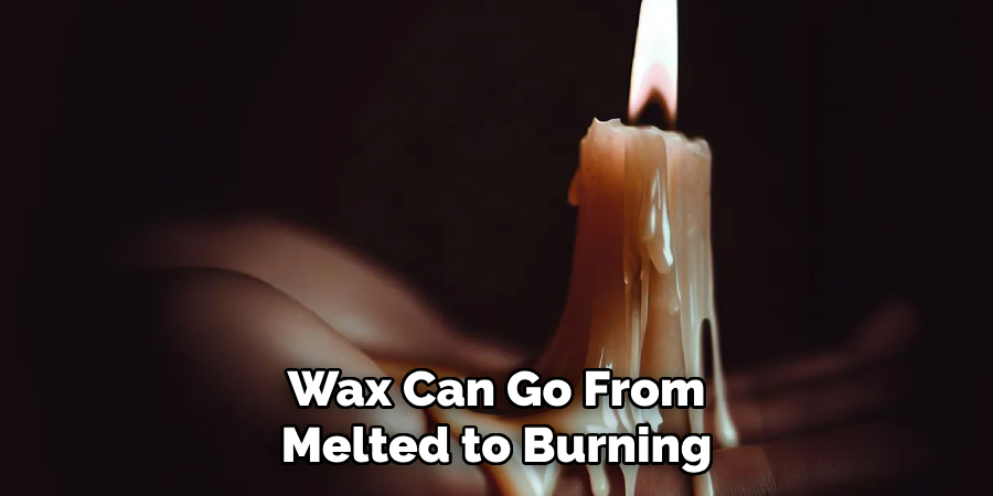 Wax Can Go From Melted to Burning