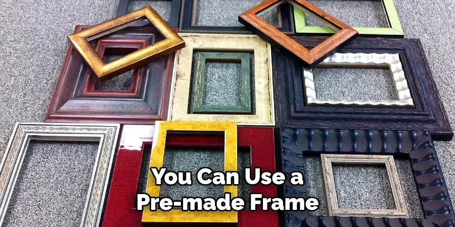 You Can Use a Pre-made Frame