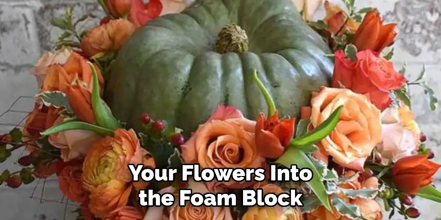 Your Flowers Into the Foam Block