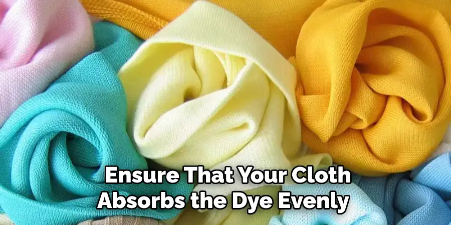  Ensure That Your Cloth Absorbs the Dye Evenly 