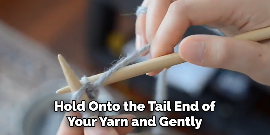Hold Onto the Tail End of Your Yarn and Gently