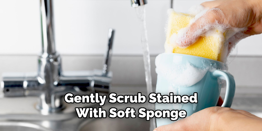 Gently Scrub Stained With Soft Sponge
