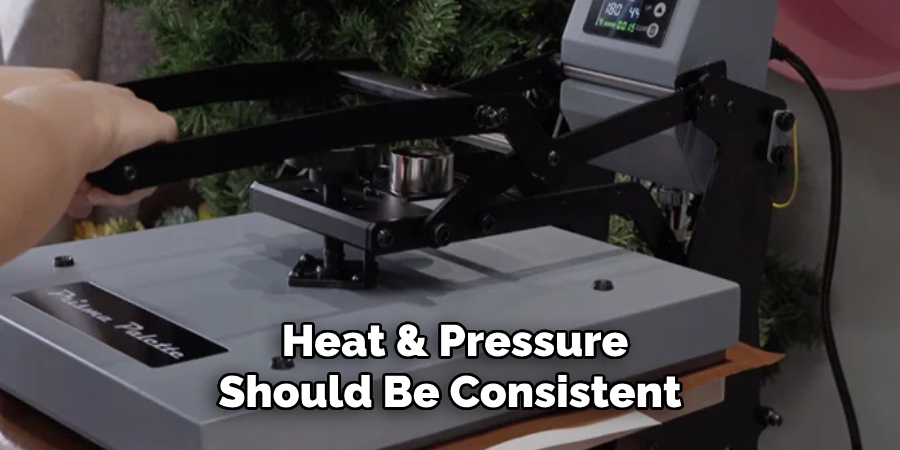Heat & Pressure Should Be Consistent