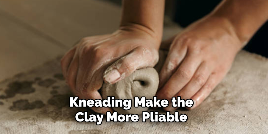 Kneading Make the Clay More Pliable