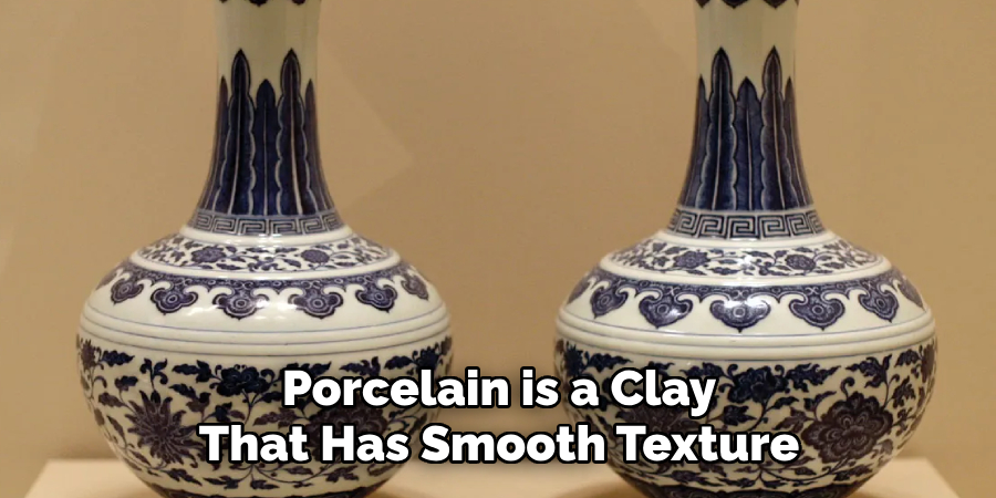 Porcelain is a Clay That Has Smooth Texture