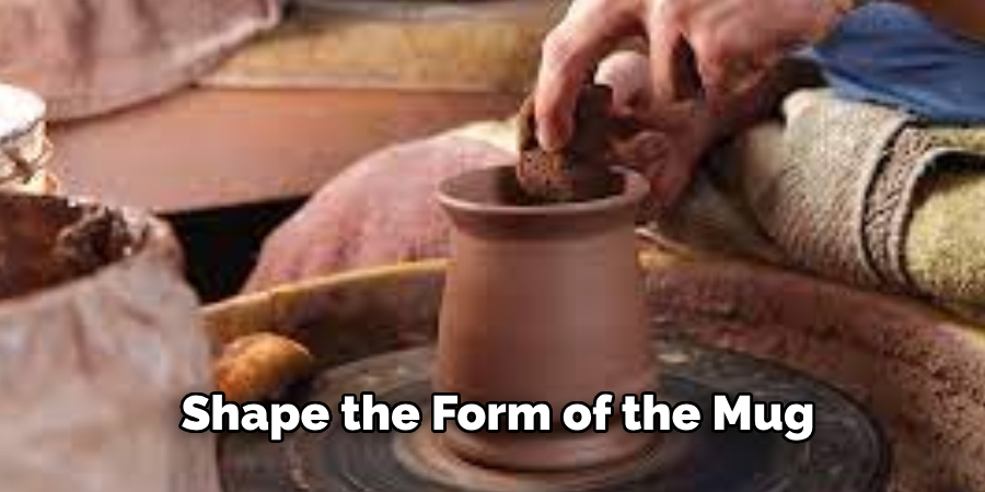 Shape the Form of the Mug