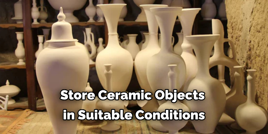 Store Ceramic Objects in Suitable Conditions