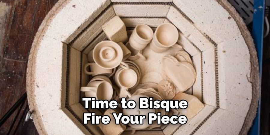 Time to Bisque Fire Your Piece