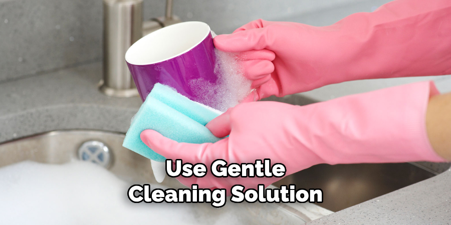 Use Gentle Cleaning Solution