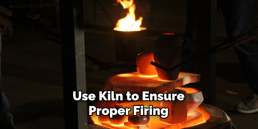 Use Kiln to Ensure Proper Firing