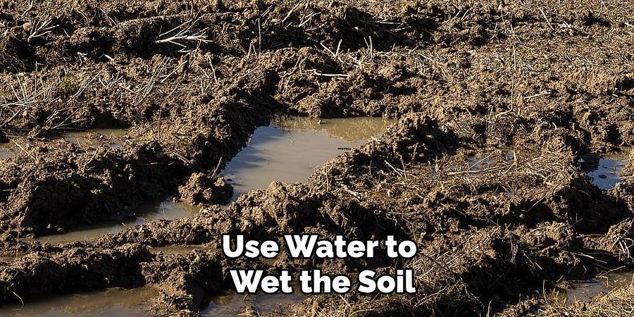 Use Water to Wet the Soil
