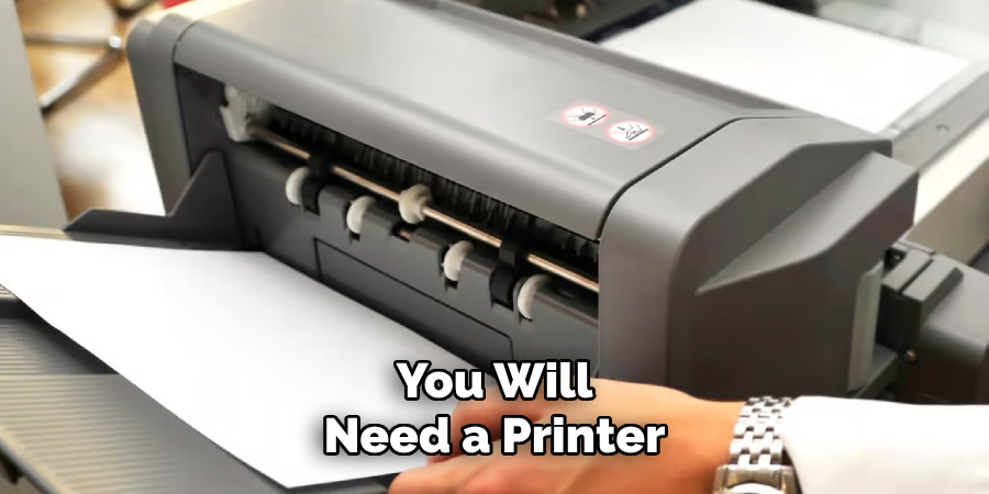 You Will Need a Printer