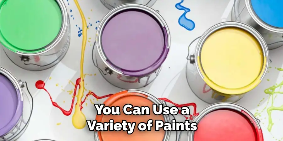 You Can Use a Variety of Paints