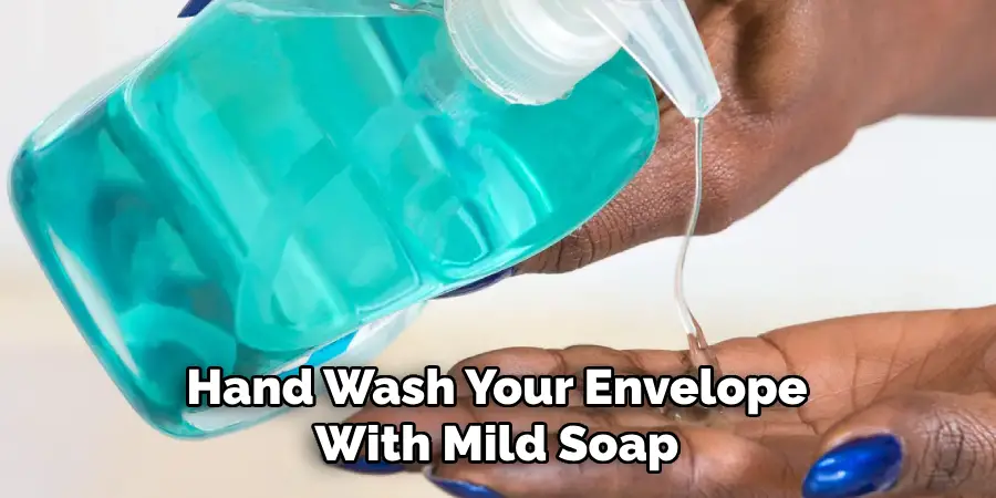 Hand Wash Your Envelope With Mild Soap