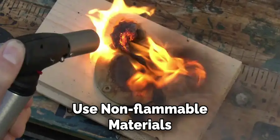 Use Non-flammable Materials