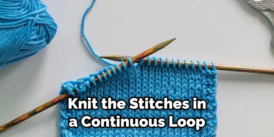 Knit the Stitches in a Continuous Loop