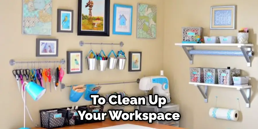  To Clean Up 
Your Workspace