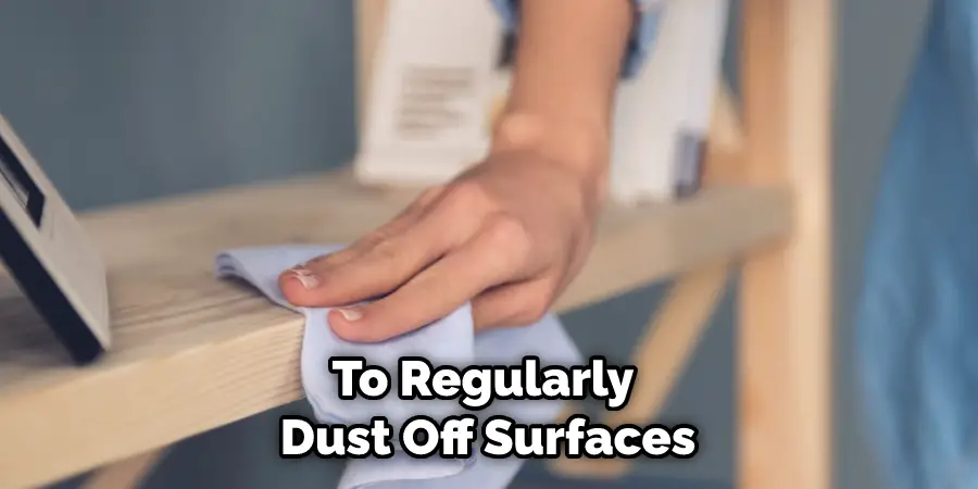 To Regularly Dust Off Surfaces