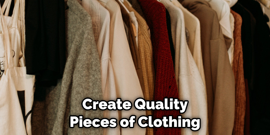 Create Quality Pieces of Clothing