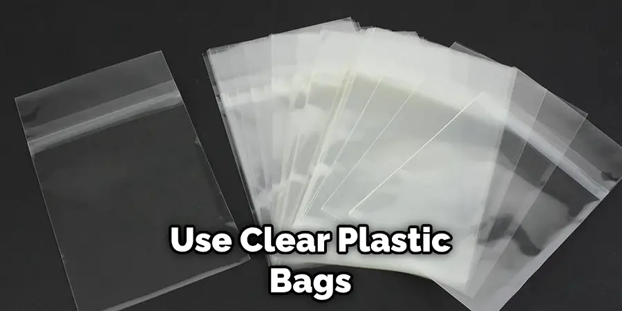 Use Clear Plastic Bags