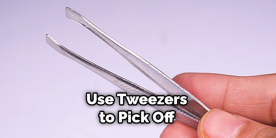 Use Tweezers to Pick Off