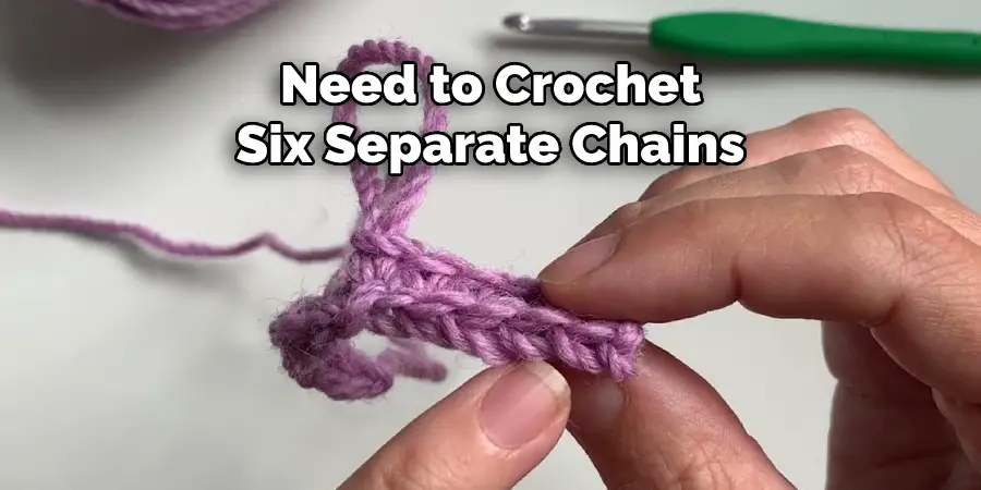Need to Crochet
Six Separate Chains