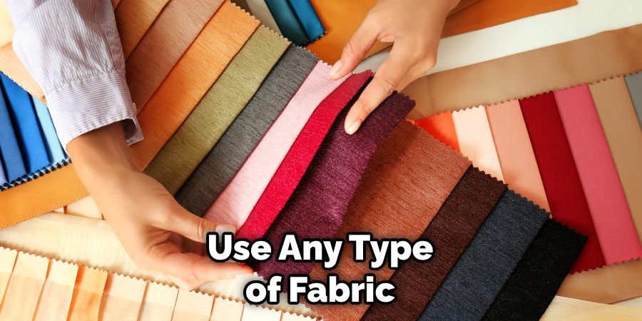 Use Any Type of Fabric