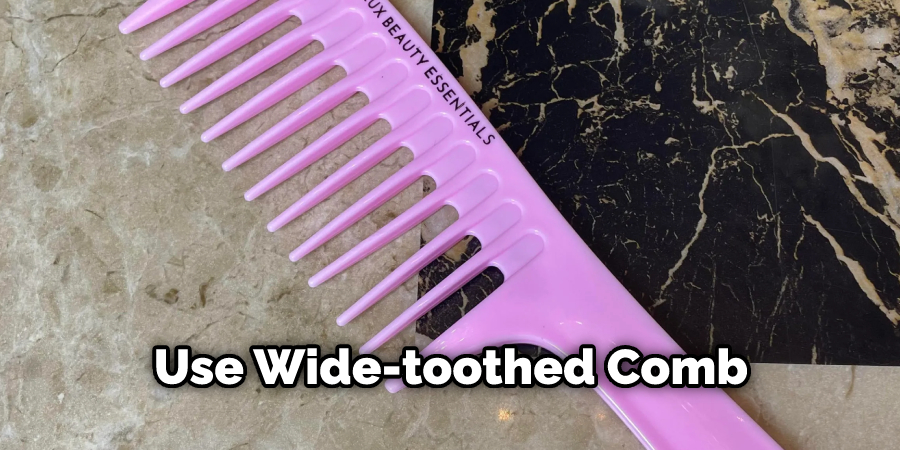 Use Wide-toothed Comb