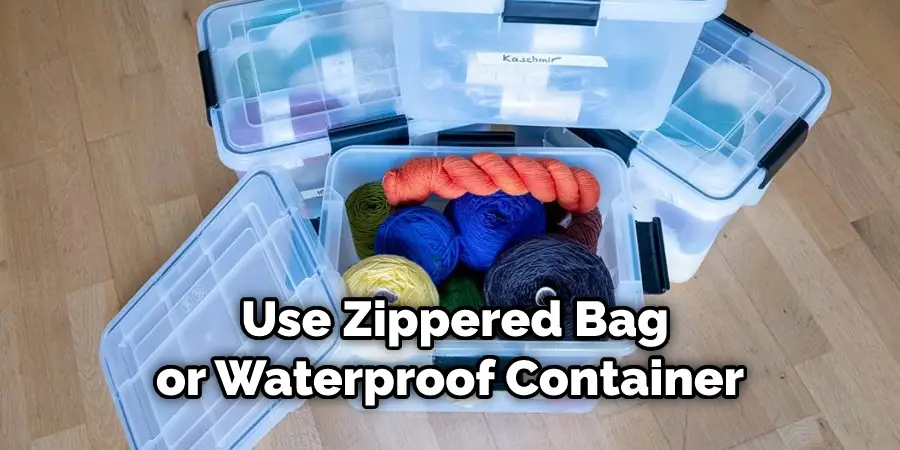 Use Zippered Bag or Waterproof Container
