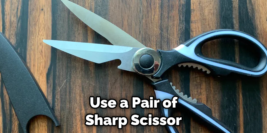 Use a Pair of Sharp Scissor