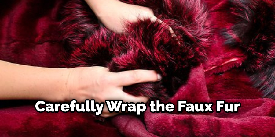 Carefully Wrap the Faux Fur