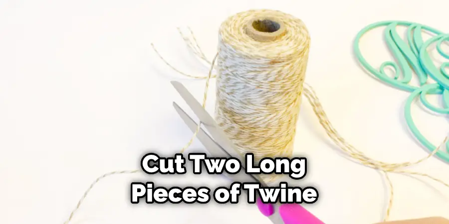 Cut Two Long Pieces of Twine