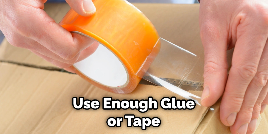 Use Enough Glue or Tape